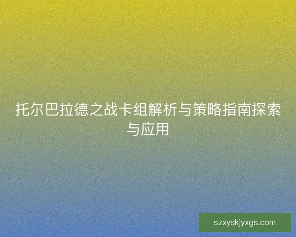 托尔巴拉德之战卡组解析与策略指南探索与应用